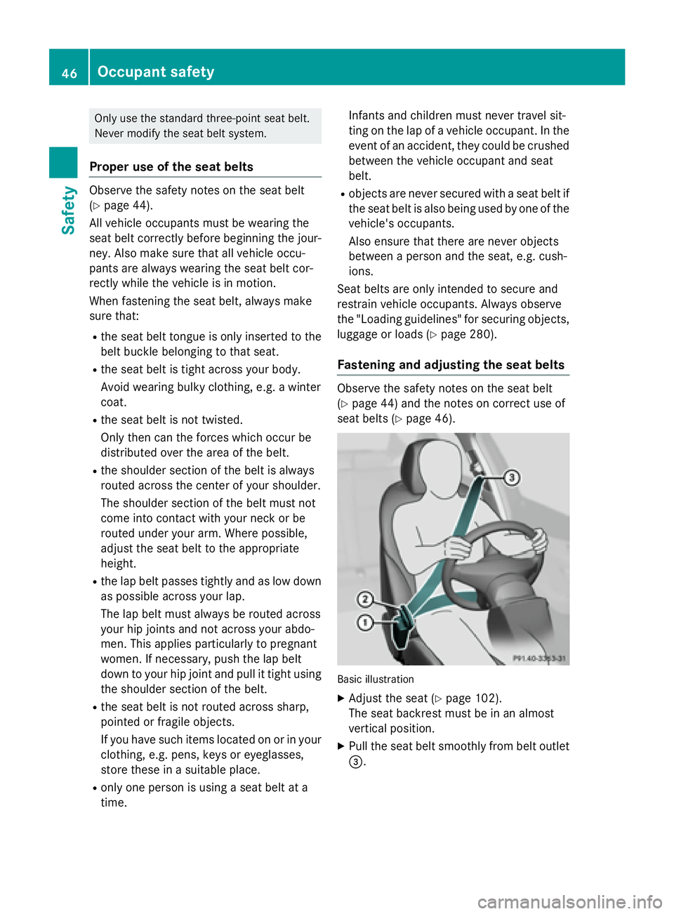 MERCEDES-BENZ GLA 2016 Service Manual Only use the standard three-point seat belt.
Never modify the seat belt system.
Proper use of the seat belts Observe the safety notes on the seat belt
( Y
page 44).
All vehicle occupants must be weari