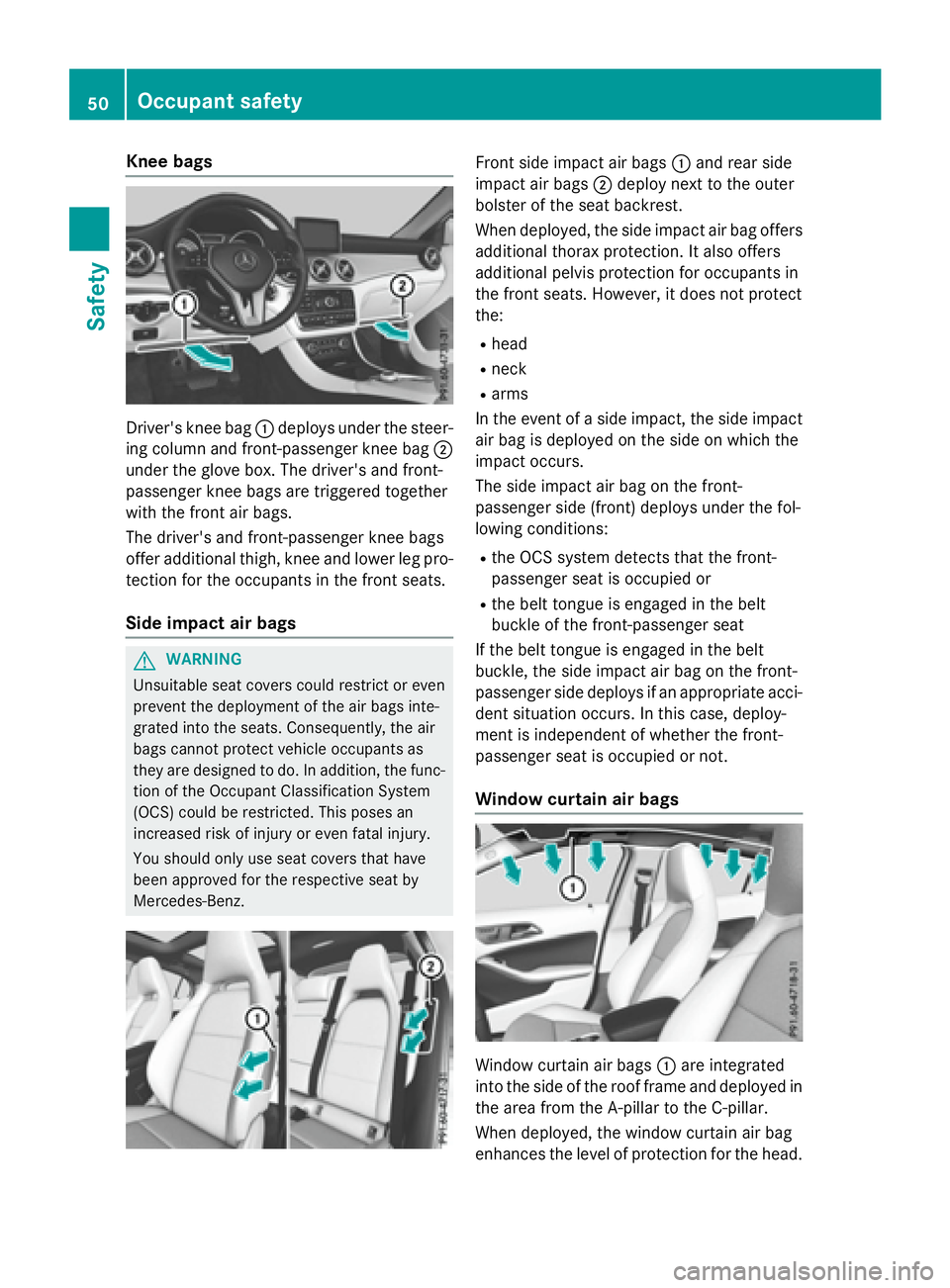 MERCEDES-BENZ GLA 2016 Workshop Manual Knee bags
Driver' s knee bag �C deploys under th e steer -
ing column and front-passenger knee bag �D
under th e glov e box . The driver's and front-
passenger knee bags are triggered together