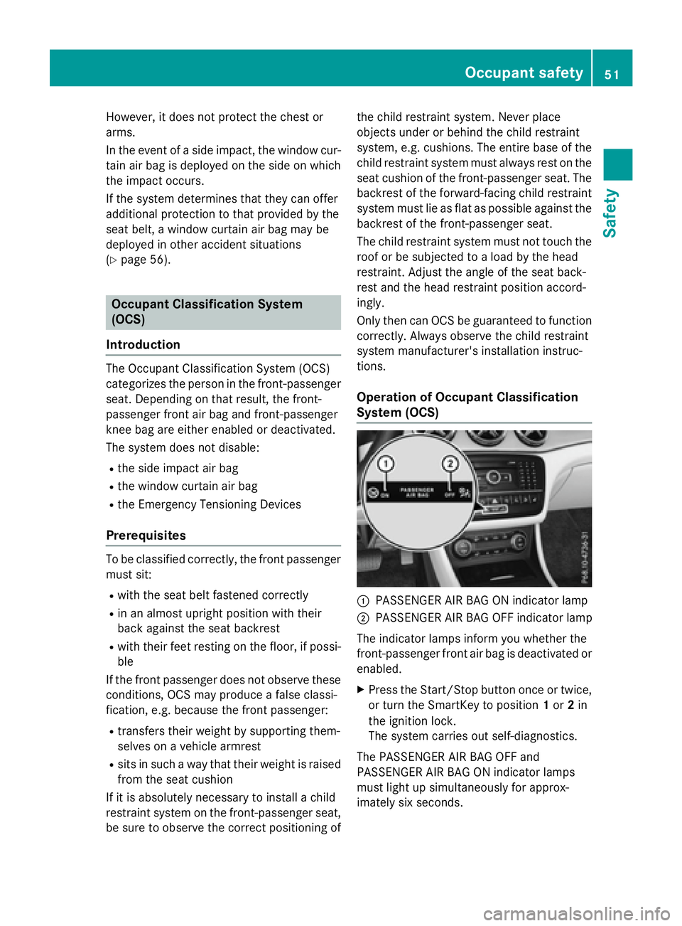 MERCEDES-BENZ GLA 2016 Workshop Manual However, it does not protect the chest or
arms.
In the event of a side impact, the window cur-
tain air bag is deployed on the side on which
the impact occurs.
If the system determines that they can o