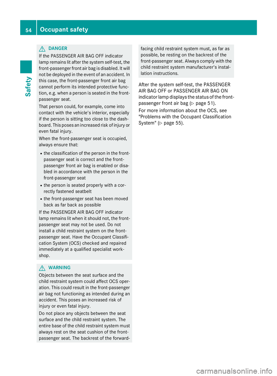 MERCEDES-BENZ GLA 2016 Workshop Manual G DANGER
If th e PASSENGER AI R BA G OF F indicator
lamp remain s lit after th e system self-test , th e
front-passenger fron t air bag is disabled. It will
no t be deployed in th e event of an accide