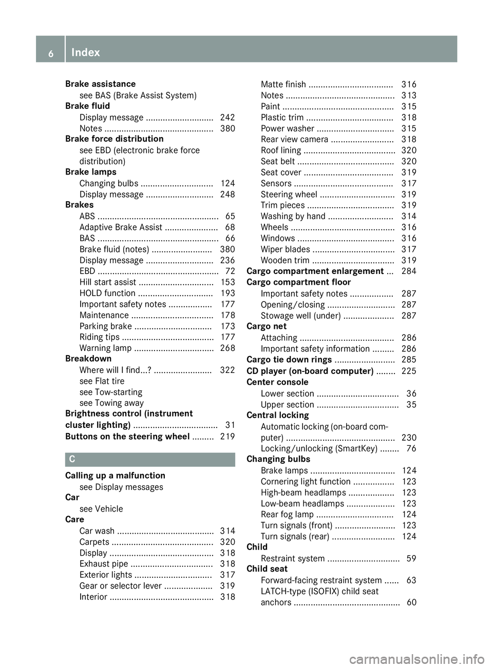 MERCEDES-BENZ GLA 2016  Owners Manual Brake assistance
see BAS (Brake Assist System)
Brake fluid
Display message ............................ 242
Notes ............................................. 380
Brake force distribution
see EBD (el