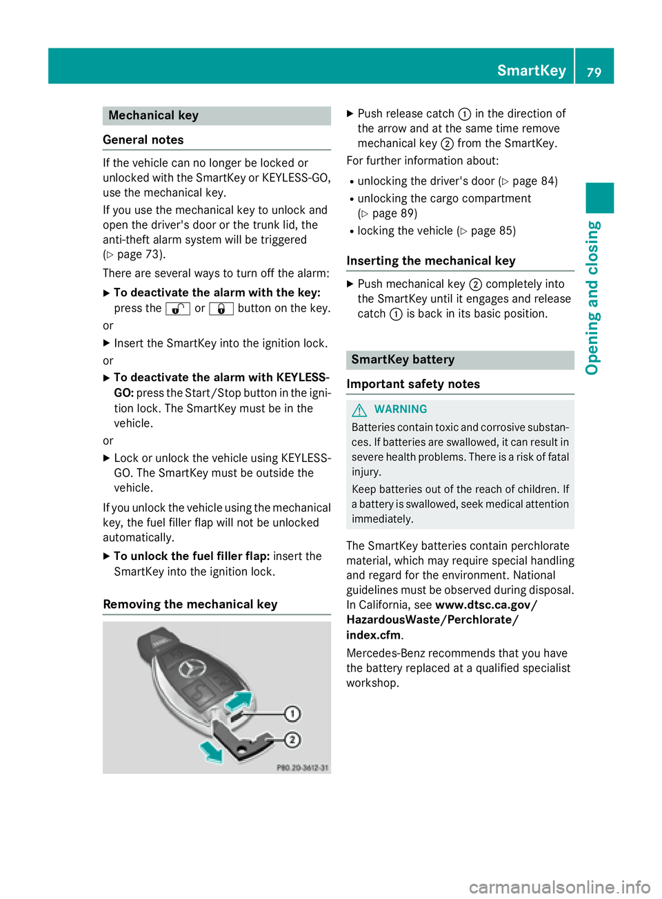 MERCEDES-BENZ GLA 2016 Manual Online Mechanical key
General notes If the vehicle can no longer be locked or
unlocked with the SmartKey or KEYLESS-GO,
use the mechanical key.
If you use the mechanical key to unlock and
open the driver'
