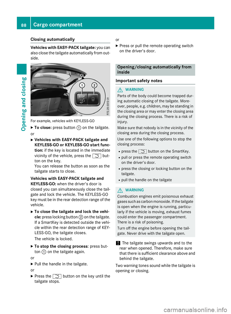 MERCEDES-BENZ GLA 2016 Manual Online Closing automatically Vehicles with EASY-PACK tailgate: you can
also close the tailgate automatically from out-
side.
For exa mple , vehicle s wit h KEYLESS-GOX
To close: press button �C on the tailga