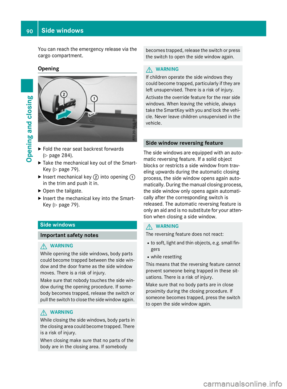 MERCEDES-BENZ GLA 2016  Owners Manual You can reach the emergency release via the
cargo compartment.
Opening X
Fold the rear seat backrest forwards
( Y
page 284). X
Take the mechanical key out of the Smart-
Key ( Y
page 79).X
Insert mecha