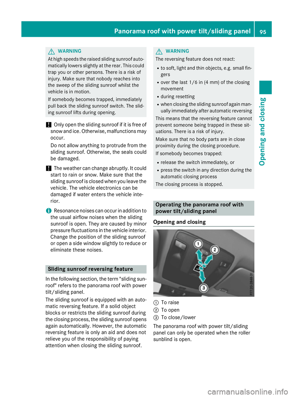 MERCEDES-BENZ GLA 2016  Owners Manual G WARNING
At high speeds the raised sliding sunroof auto-
matically lowers slightly at the rear. This could
trap you or other persons. There is a risk of
injury. Make sure that nobody reaches into
the