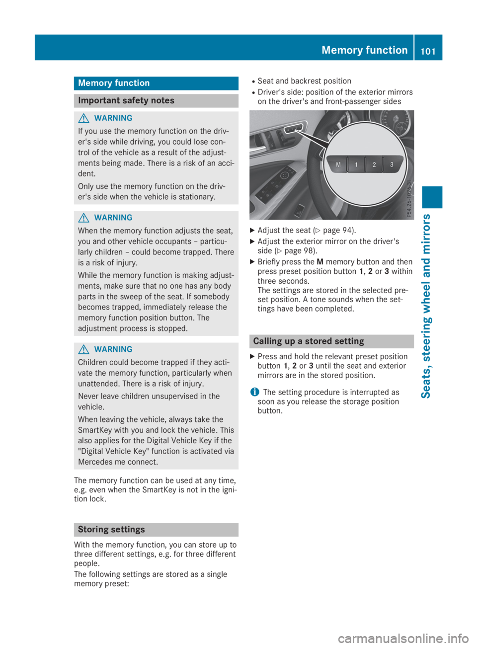 MERCEDES-BENZ GLA 2019  Owners Manual Memory function
Important safety notes
GWARNING
If you use the memory function on the driv-
er's side while driving, you could lose con-
trol of the vehicle as a result of the adjust-
ments being 