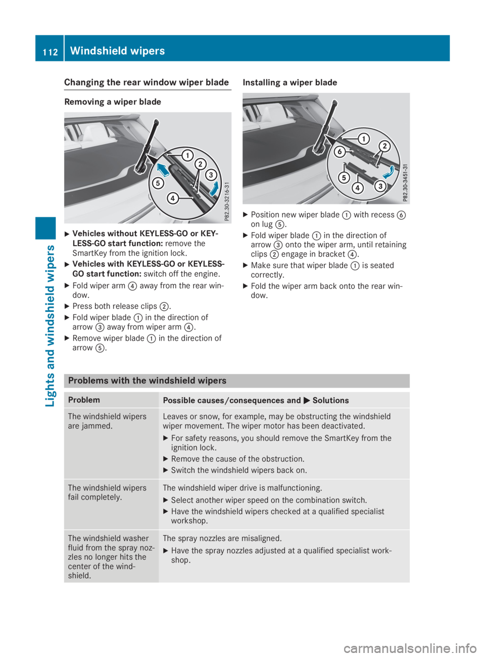 MERCEDES-BENZ GLA 2019  Owners Manual Changing the rear window wiper blade
Removing a wiper blade
XVehicles without KEYLESS-GO or KEY-LESS-GO start function:remove theSmartKey from the ignition lock.
XVehicles with KEYLESS-GO or KEYLESS-G