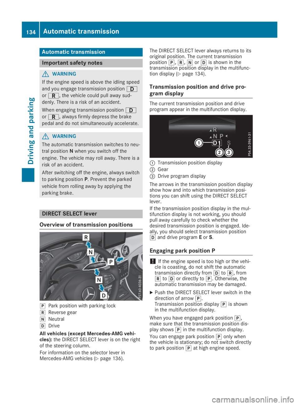 MERCEDES-BENZ GLA 2019  Owners Manual Automatic transmission
Important safety notes
GWARNING
If the engine speed is above the idling speed
and you engage transmission position�:
or�F, the vehicle could pull away sud-
denly. There is a ris