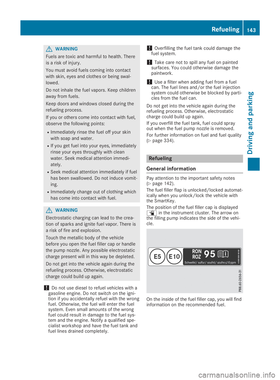 MERCEDES-BENZ GLA 2019  Owners Manual GWARNING
Fuels are toxic and harmful to health. There
is a risk of injury.
You must avoid fuels coming into contact
with skin, eyes and clothes or being swal-
lowed.
Do not inhale the fuel vapors. Kee