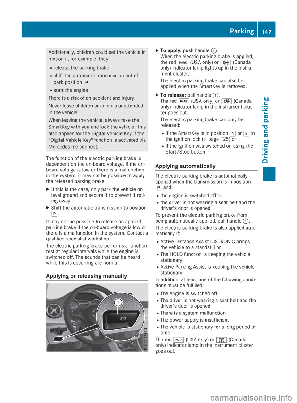 MERCEDES-BENZ GLA 2019  Owners Manual Additionally, children could set the vehicle in
motion if, for example, they:
Rrelease the parking brake
Rshift the automatic transmission out of
park position�]
Rstart the engine
There is a risk of a