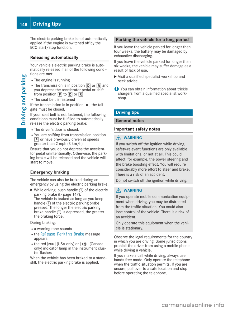 MERCEDES-BENZ GLA 2019  Owners Manual The electric parking brake is not automaticallyapplied if the engine is switched off by theECO start/stop function.
Releasing automatically
Your vehicle's electric parking brake is auto-matically 