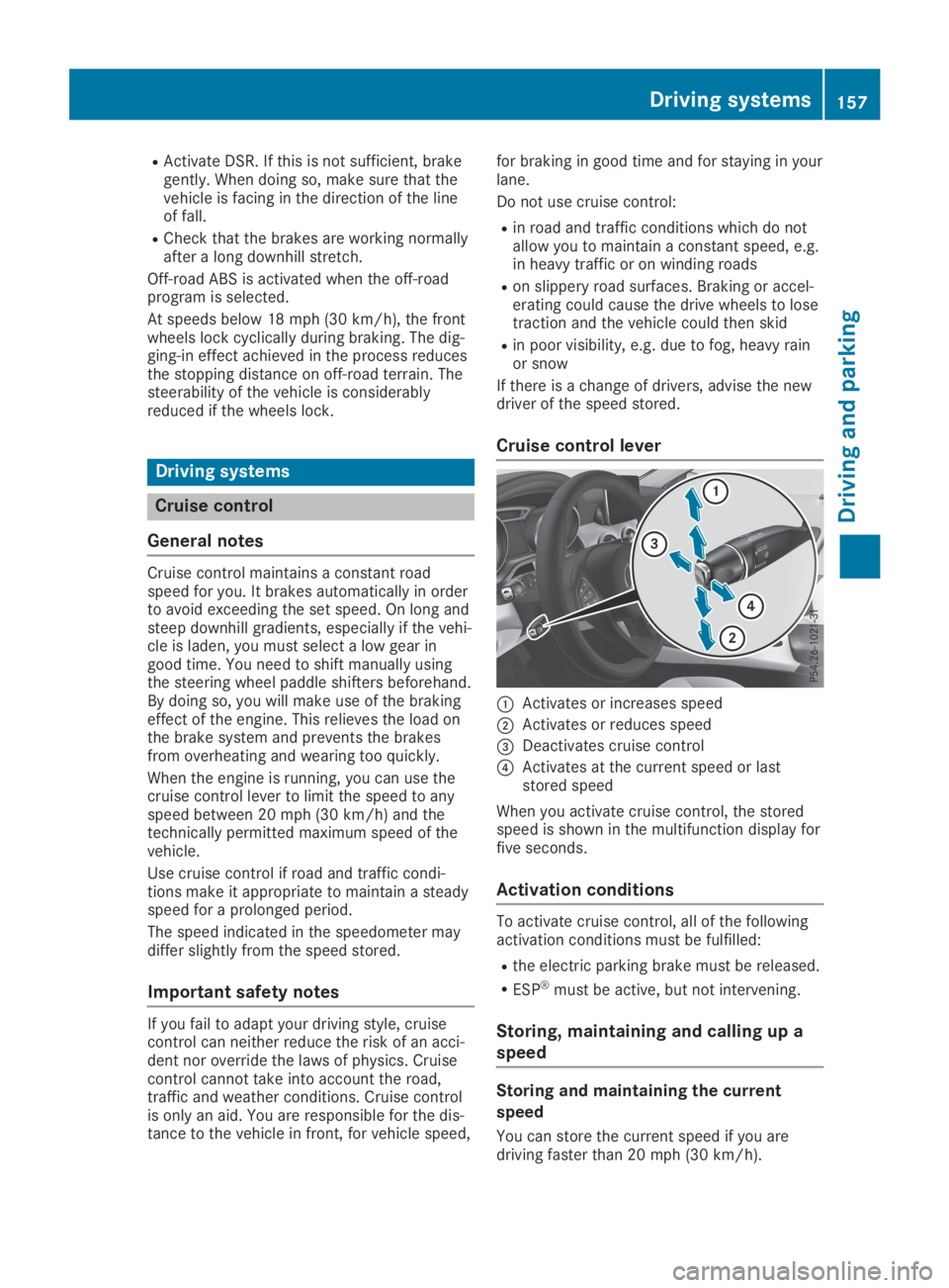MERCEDES-BENZ GLA 2019  Owners Manual RActivate DSR. If this is not sufficient, brakegently. When doing so, make sure that thevehicle is facing in the direction of the lineof fall.
RCheck that the brakes are working normallyafter a long d