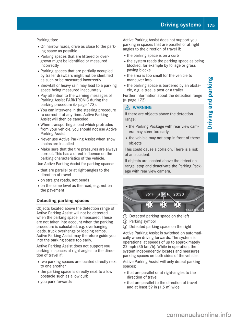 MERCEDES-BENZ GLA 2019  Owners Manual Parking tips:
ROn narrow roads, drive as close to the park-ing space as possible
RParking spaces that are littered or over-grown might be identified or measuredincorrectly
RParking spaces that are par