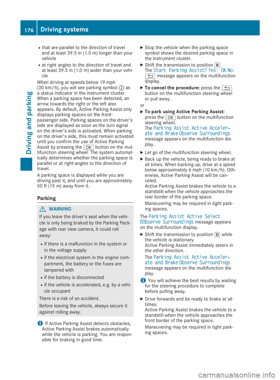 MERCEDES-BENZ GLA 2019  Owners Manual Rthat are parallel to the direction of traveland at least 39.5 in (1.0m) longer than yourvehicle
Rat right angles to the direction of travel andat least 39.5 in (1.0m) widerthan your vehi-cle
When dri