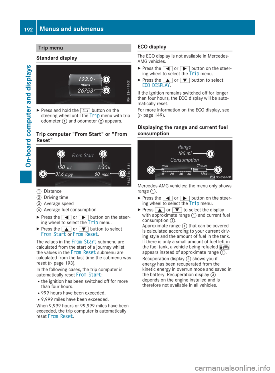 MERCEDES-BENZ GLA 2019  Owners Manual Trip menu
Standard display
XPress and hold the�8button on thesteering wheel until theTripTripmenu with tripodometer�Cand odometer�Dappears.
Trip computer "From Start" or "From
Reset"
�