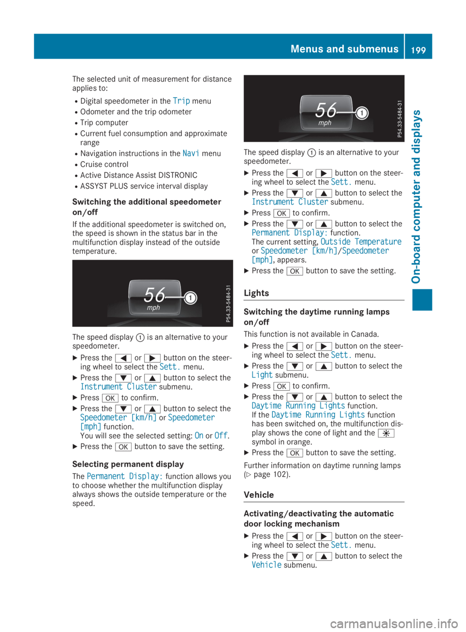 MERCEDES-BENZ GLA 2019  Owners Manual The selected unit of measurement for distanceapplies to:
RDigital speedometer in theTripTripmenu
ROdometer and the trip odometer
RTrip computer
RCurrent fuel consumption and approximaterange
RNavigati