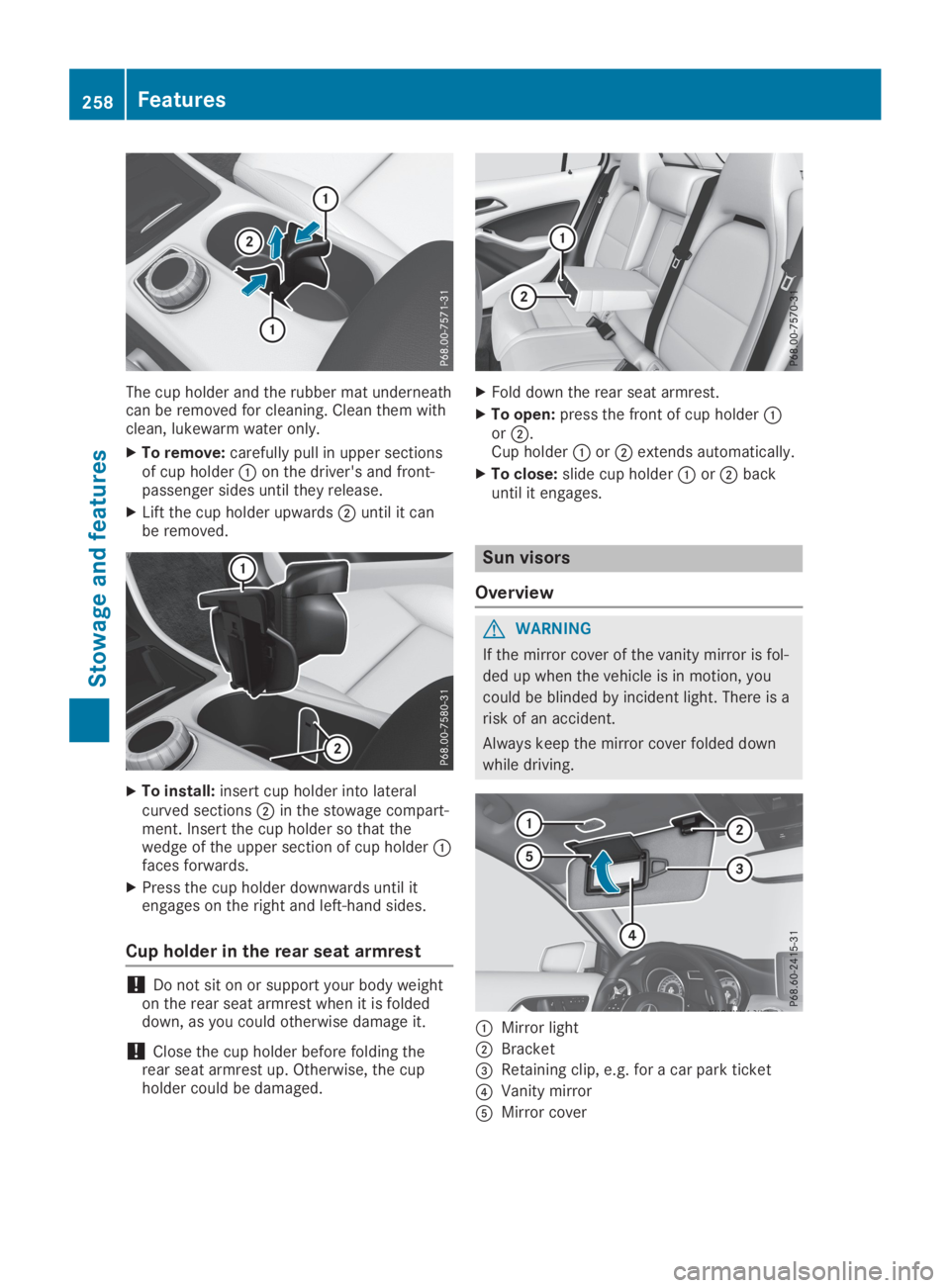 MERCEDES-BENZ GLA 2019  Owners Manual The cup holder and the rubber mat underneathcan be removed for cleaning. Clean them withclean, lukewarm water only.
XTo remove:carefully pull in upper sectionsof cup holder�Con the driver's and fr