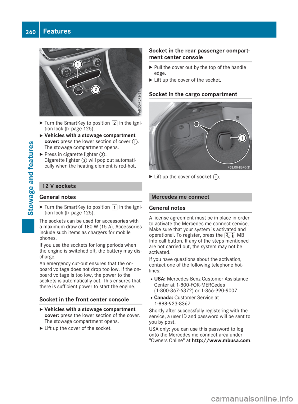 MERCEDES-BENZ GLA 2019  Owners Manual XTurn the SmartKey to position�Hin the igni-tion lock (Ypage 125).
XVehicles with a stowage compartmentcover:press the lower section of cover�C.The stowage compartment opens.
XPress in cigarette light