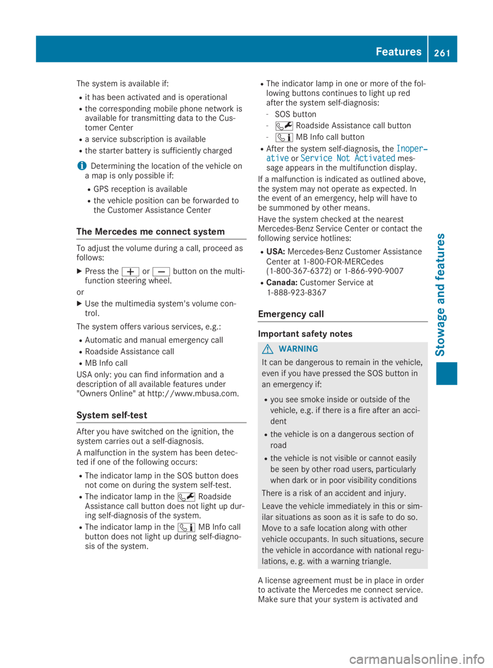MERCEDES-BENZ GLA 2019  Owners Manual The system is available if:
Rit has been activated and is operational
Rthe corresponding mobile phone network isavailable for transmitting data to the Cus-tomer Center
Ra service subscription is avail