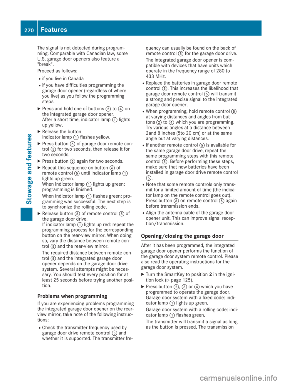 MERCEDES-BENZ GLA 2019  Owners Manual The signal is not detected during program-ming. Comparable with Canadian law, someU.S. garage door openers also feature a"break".
Proceed as follows:
Rif you live in Canada
Rif you have diffic