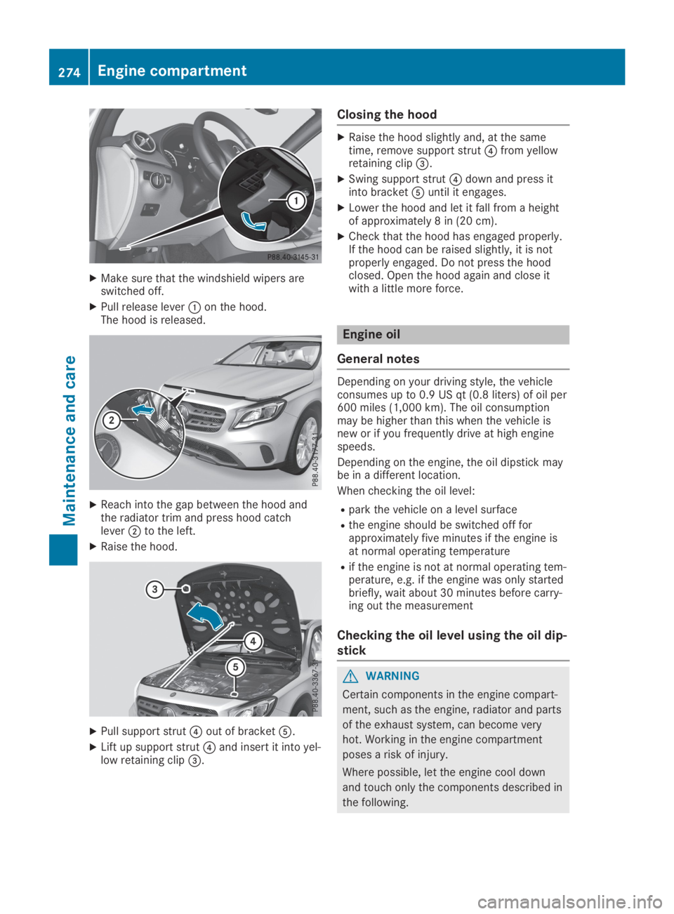 MERCEDES-BENZ GLA 2019  Owners Manual XMake sure that the windshield wipers areswitched off.
XPull release lever�Con the hood.The hood is released.
XReach into the gap between the hood andthe radiator trim and press hood catchlever�Dto th