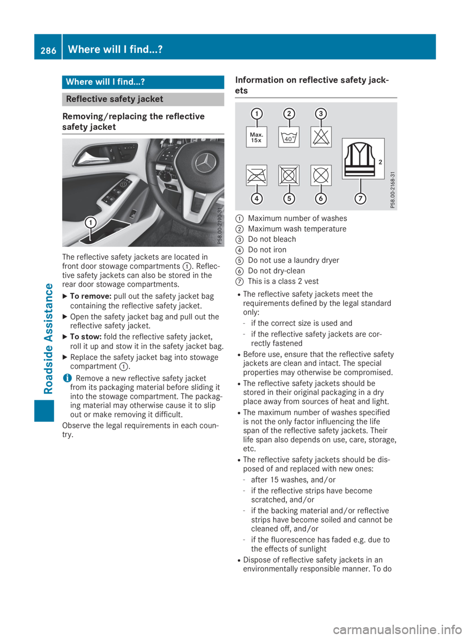 MERCEDES-BENZ GLA 2019  Owners Manual Where will I find...?
Reflective safety jacket
Removing/replacing the reflective
safety jacket
The reflective safety jackets are located infront door stowage compartments�C. Reflec-tive safety jackets