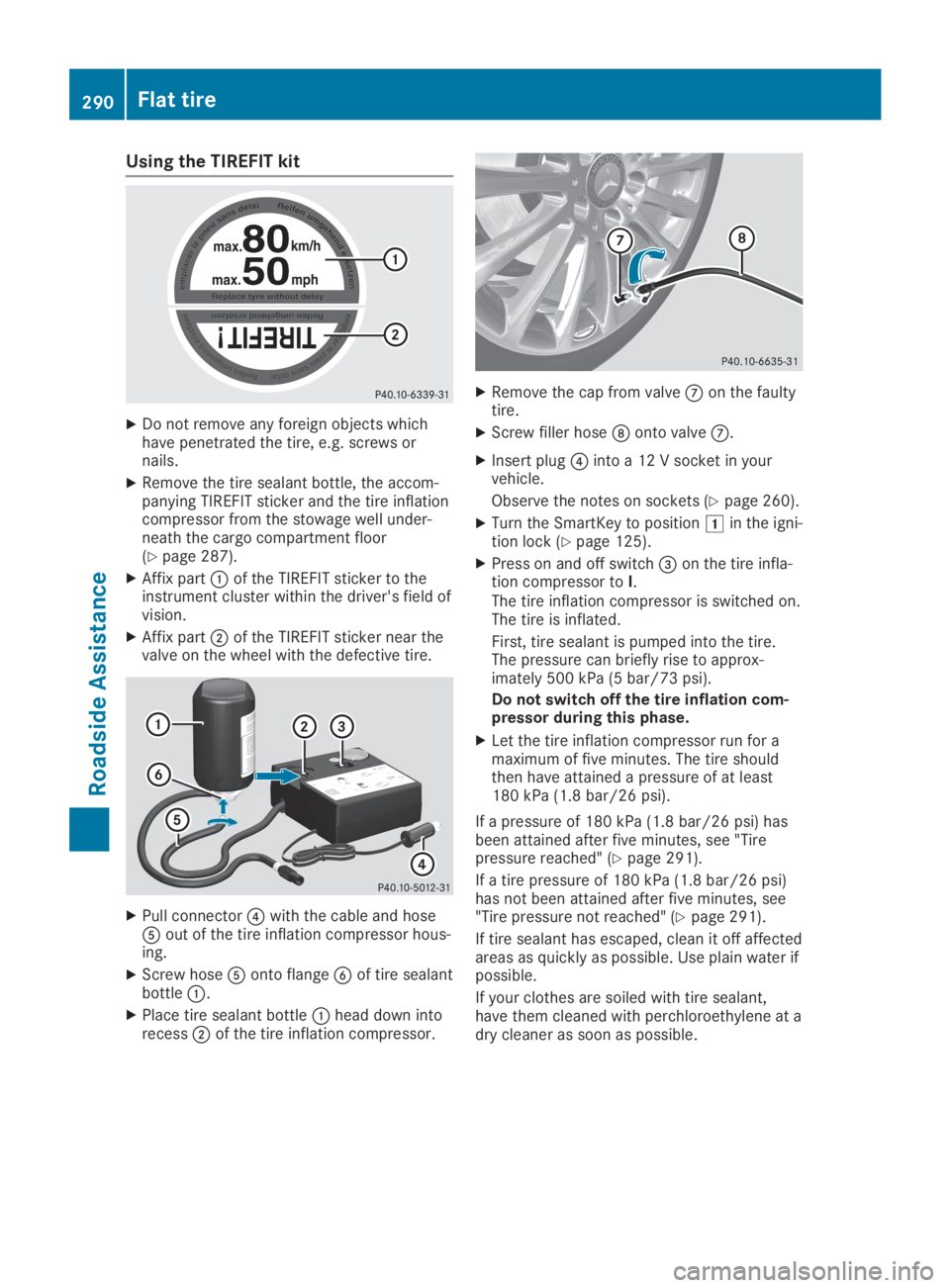 MERCEDES-BENZ GLA 2019 Owners Manual Using the TIREFIT kit
XDo not remove any foreign objects whichhave penetrated the tire, e.g. screws ornails.
XRemove the tire sealant bottle, the accom-panying TIREFIT sticker and the tire inflationco MERCEDES-BENZ GLA 2019 Owners Manual Using the TIREFIT kit
XDo not remove any foreign objects whichhave penetrated the tire, e.g. screws ornails.
XRemove the tire sealant bottle, the accom-panying TIREFIT sticker and the tire inflationco