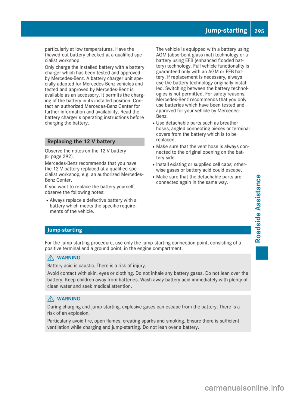 MERCEDES-BENZ GLA 2019  Owners Manual particularly at low temperatures. Have thethawed-out battery checked at a qualified spe-cialist workshop.
Only charge the installed battery with a batterycharger which has been tested and approvedby M