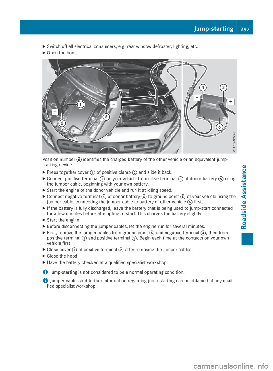 MERCEDES-BENZ GLA 2019  Owners Manual XSwitch off all electrical consumers, e.g. rear window defroster, lighting, etc.
XOpen the hood.
Position number�