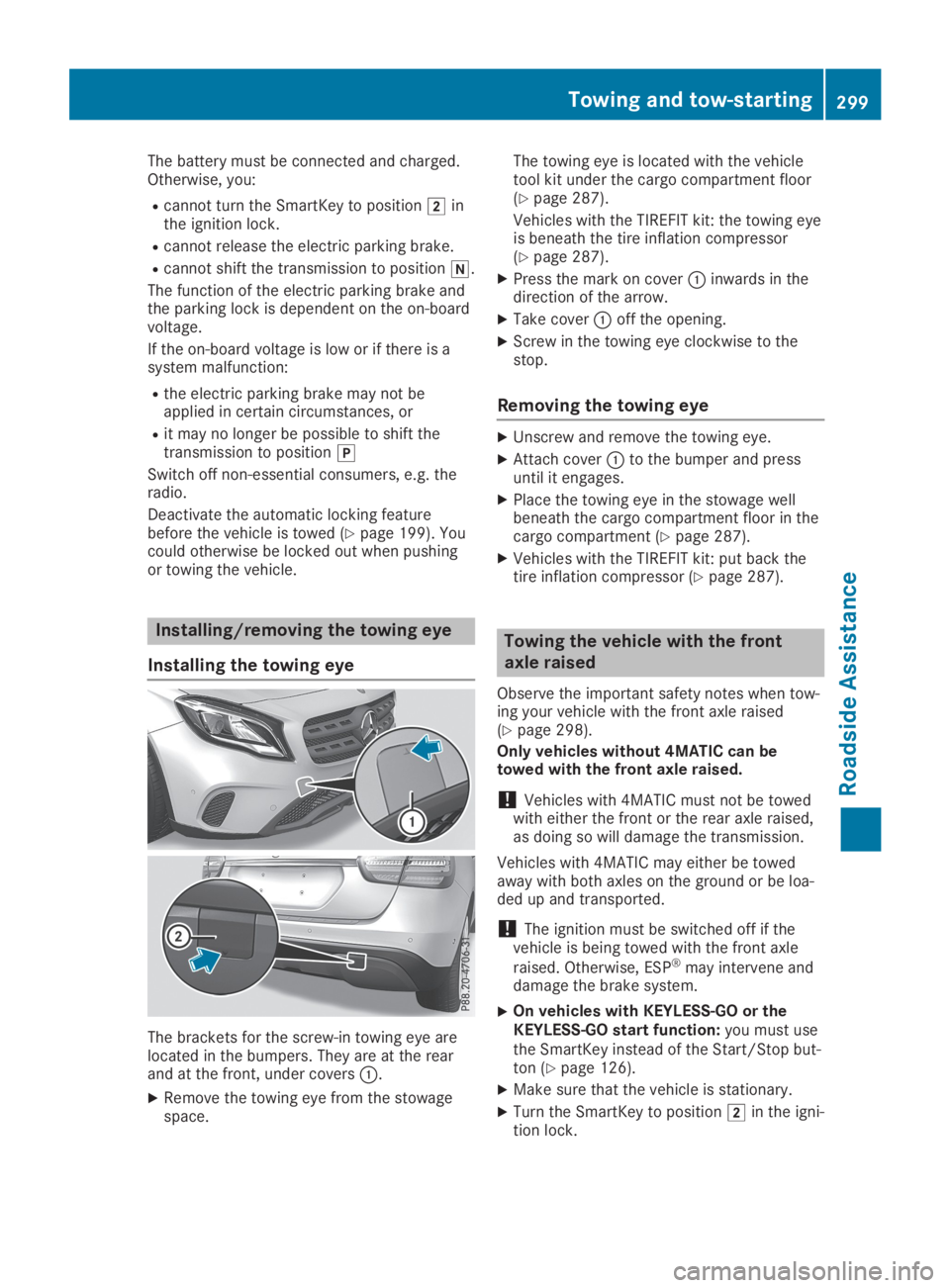 MERCEDES-BENZ GLA 2019  Owners Manual The battery must be connected and charged.Otherwise, you:
Rcannot turn the SmartKey to position�Hinthe ignition lock.
Rcannot release the electric parking brake.
Rcannot shift the transmission to posi