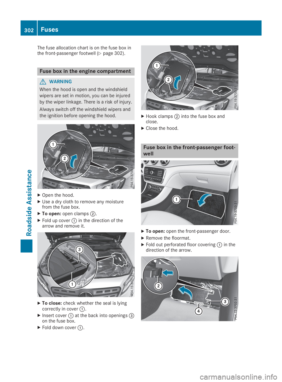MERCEDES-BENZ GLA 2019  Owners Manual The fuse allocation chart is on the fuse box inthe front-passenger footwell (Ypage 302).
Fuse box in the engine compartment
GWARNING
When the hood is open and the windshield
wipers are set in motion, 