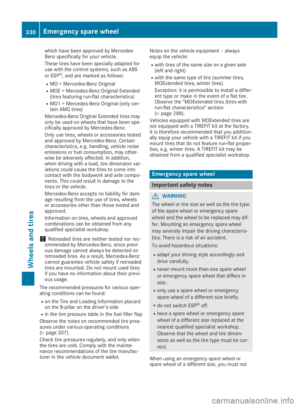 MERCEDES-BENZ GLA 2019  Owners Manual which have been approved by Mercedes-Benz specifically for your vehicle.
These tires have been specially adapted foruse with the control systems, such as ABS
or ESP®, and are marked as follows:
RMO =