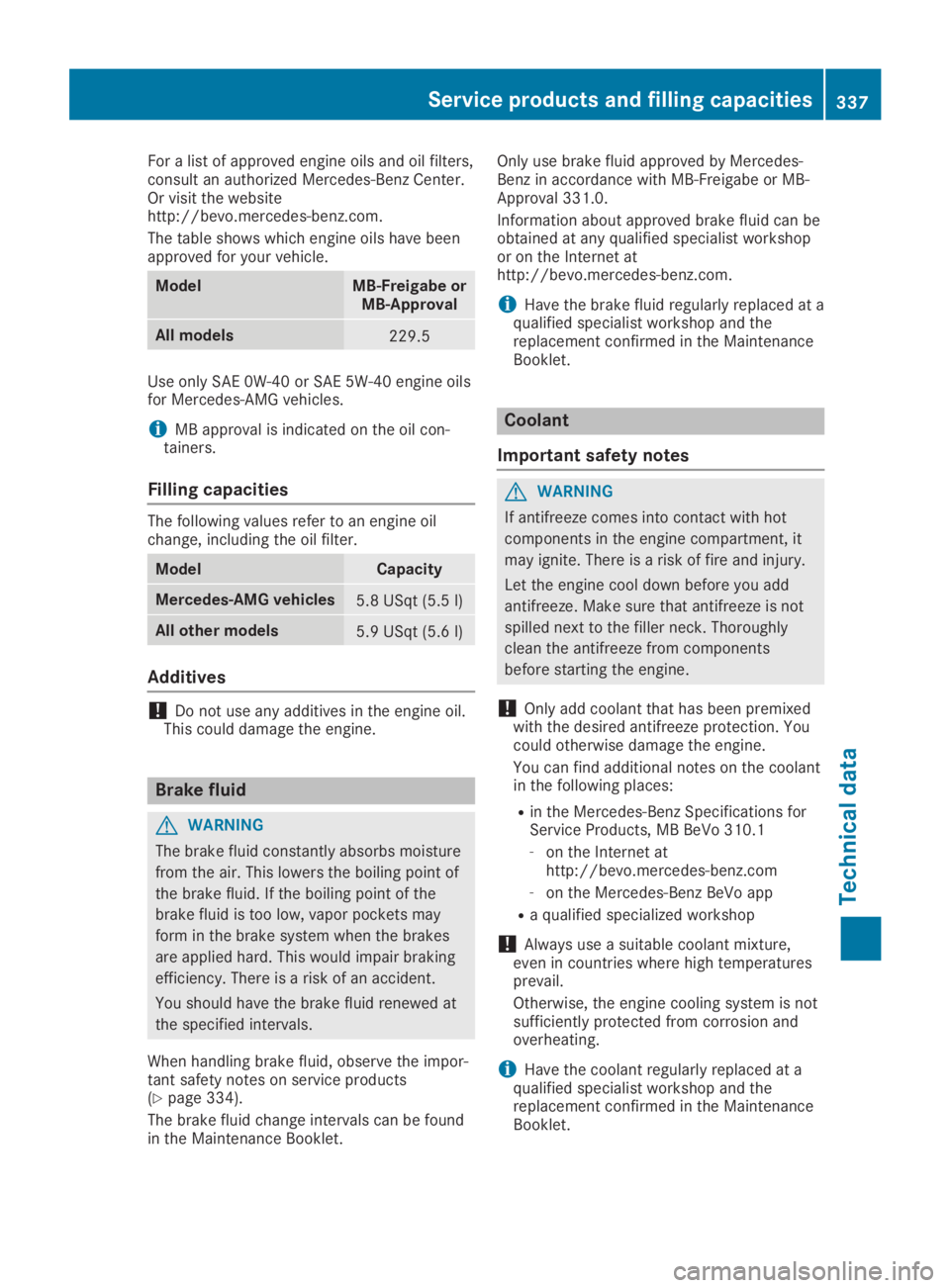 MERCEDES-BENZ GLA 2019  Owners Manual For a list of approved engine oils and oil filters,consult an authorized Mercedes-Benz Center.Or visit the websitehttp://bevo.mercedes-benz.com.
The table shows which engine oils have beenapproved for
