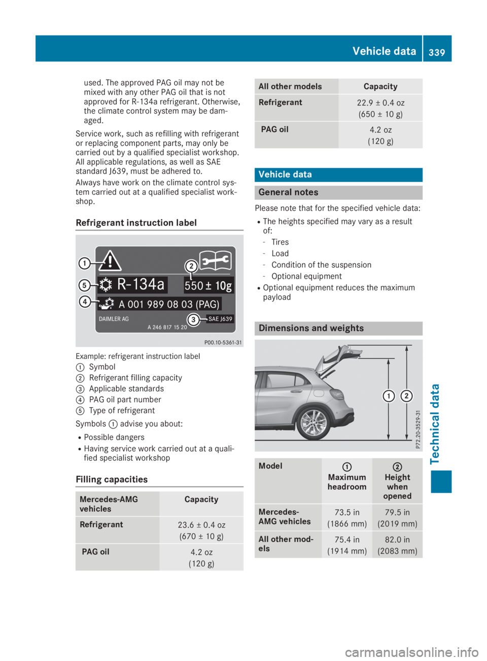 MERCEDES-BENZ GLA 2019 Owners Manual used. The approved PAG oil may not bemixed with any other PAG oil that is notapproved for R-134a refrigerant. Otherwise,the climate control system may be dam-aged.
Service work, such as refilling with MERCEDES-BENZ GLA 2019 Owners Manual used. The approved PAG oil may not bemixed with any other PAG oil that is notapproved for R-134a refrigerant. Otherwise,the climate control system may be dam-aged.
Service work, such as refilling with