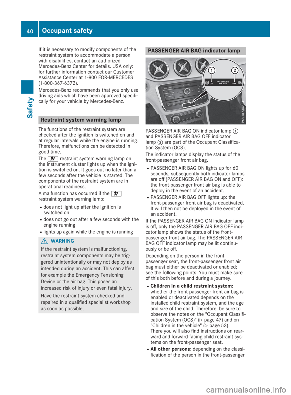 MERCEDES-BENZ GLA 2019  Owners Manual If it is necessary to modify components of therestraint system to accommodate a personwith disabilities, contact an authorizedMercedes-Benz Center for details. USA only:for further information contact