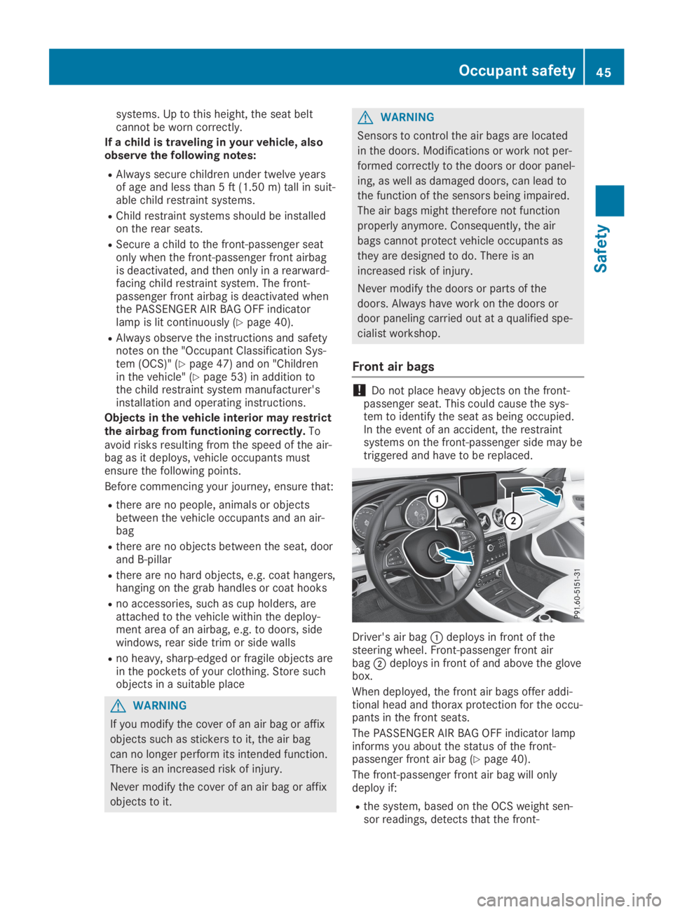 MERCEDES-BENZ GLA 2019  Owners Manual systems. Up to this height, the seat beltcannot be worn correctly.
If a child is traveling in your vehicle, alsoobserve the following notes:
RAlways secure children under twelve yearsof age and less t