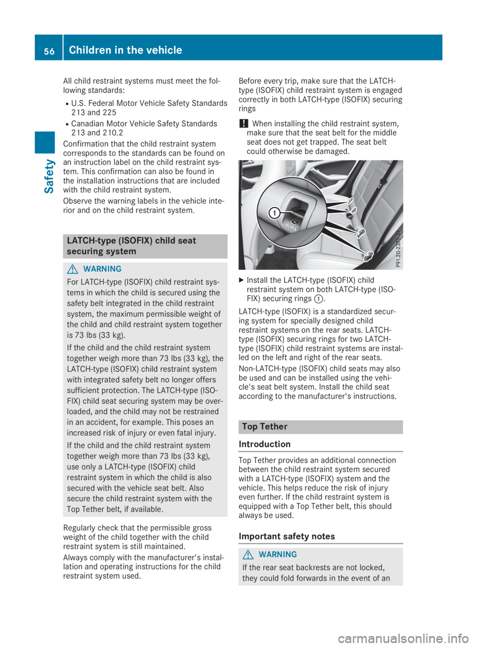 MERCEDES-BENZ GLA 2019 Workshop Manual All child restraint systems must meet the fol-lowing standards:
RU.S. Federal Motor Vehicle Safety Standards213 and 225
RCanadian Motor Vehicle Safety Standards213 and 210.2
Confirmation that the chil
