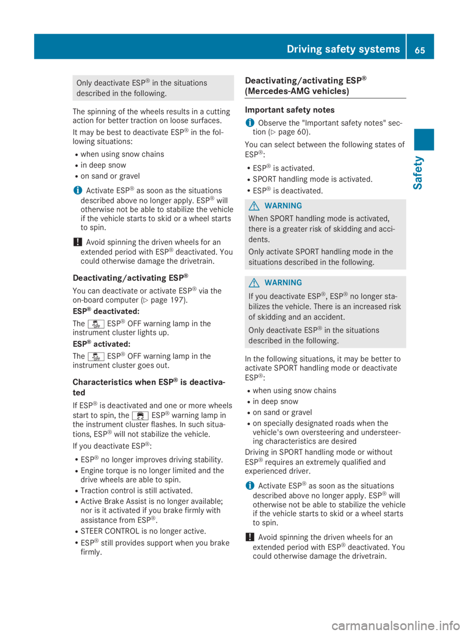 MERCEDES-BENZ GLA 2019 Repair Manual Only deactivate ESP®in the situations
described in the following.
The spinning of the wheels results in a cuttingaction for better traction on loose surfaces.
It may be best to deactivate ESP®in the MERCEDES-BENZ GLA 2019 Repair Manual Only deactivate ESP®in the situations
described in the following.
The spinning of the wheels results in a cuttingaction for better traction on loose surfaces.
It may be best to deactivate ESP®in the
