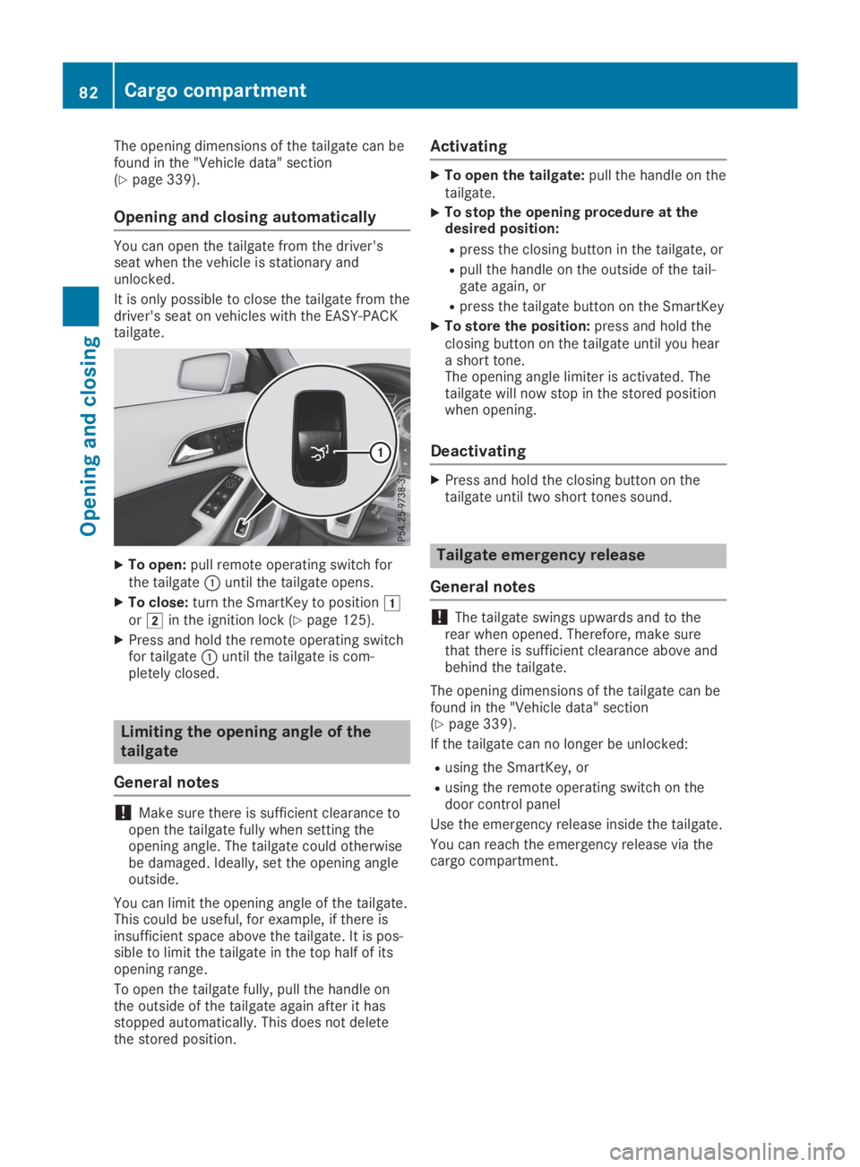 MERCEDES-BENZ GLA 2019 Manual Online The opening dimensions of the tailgate can befound in the "Vehicle data" section(Ypage 339).
Opening and closing automatically
You can open the tailgate from the driver'sseat when the vehi