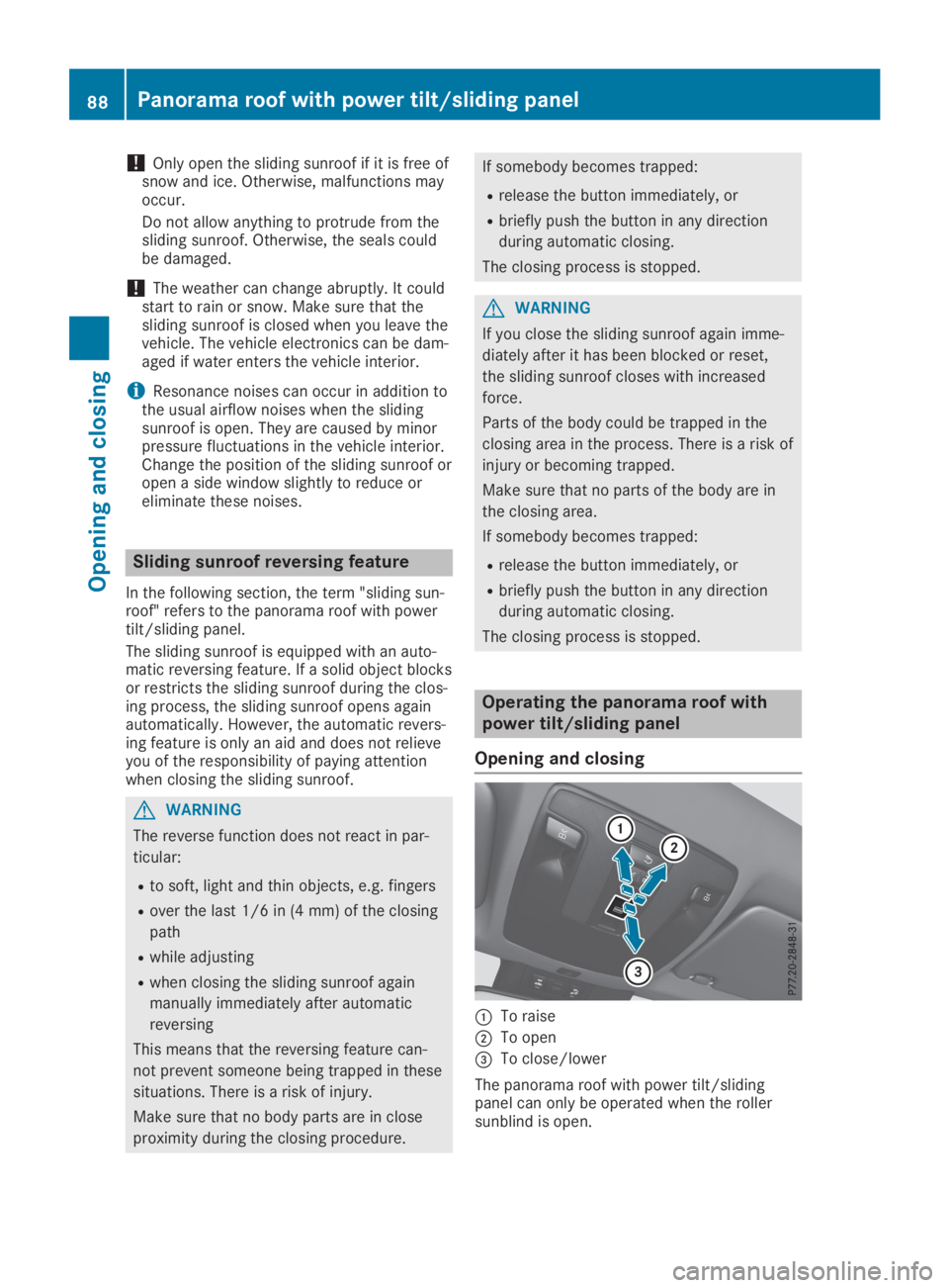 MERCEDES-BENZ GLA 2019 Manual Online !Only open the sliding sunroof if it is free ofsnow and ice. Otherwise, malfunctions mayoccur.
Do not allow anything to protrude from thesliding sunroof. Otherwise, the seals couldbe damaged.
!The wea