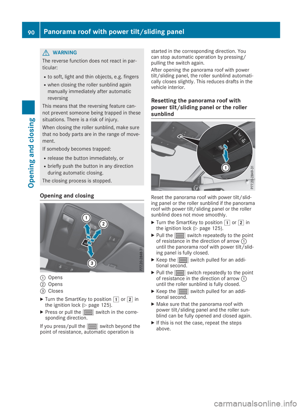 MERCEDES-BENZ GLA 2019  Owners Manual GWARNING
The reverse function does not react in par-
ticular:
Rto soft, light and thin objects, e.g. fingers
Rwhen closing the roller sunblind again
manually immediately after automatic
reversing
This
