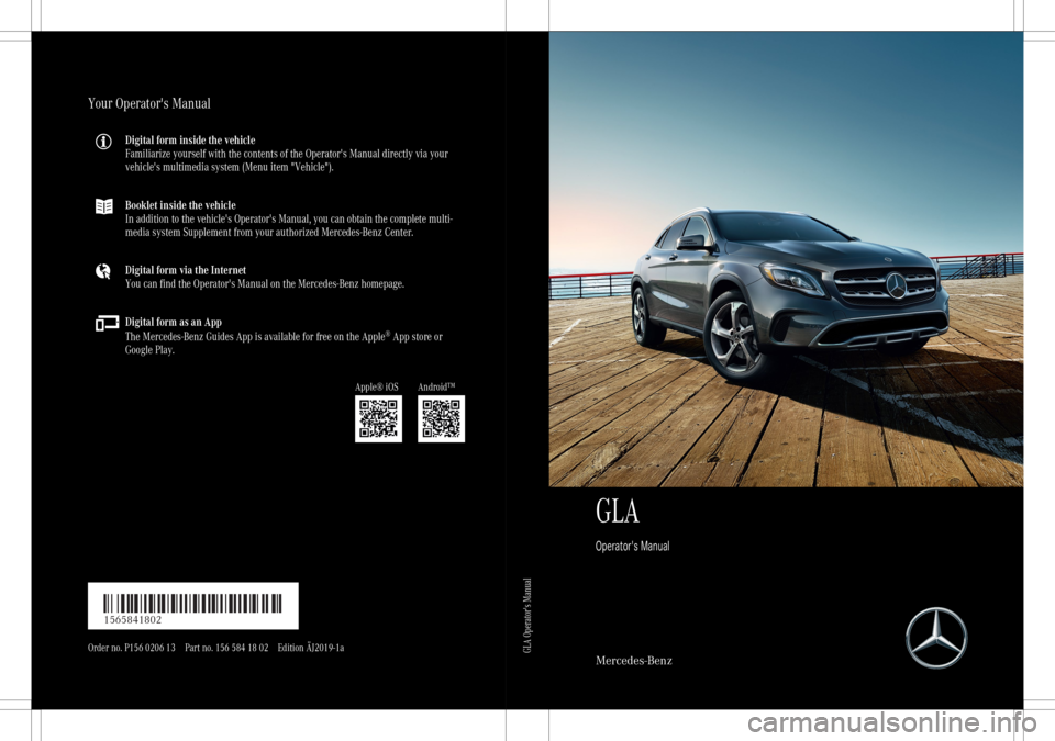 MERCEDES-BENZ GLA 2020 Owners Manual GLA
Ope rator's Man ual Merc
edes- Benz
YourOperator 'sManu al
Digital forminside thevehicle
Fami liarize you rself with the contents ofthe Operato r'sManu aldir ect lyvia you r
vehic le MERCEDES-BENZ GLA 2020 Owners Manual GLA
Ope rator's Man ual Merc
edes- Benz
YourOperator 'sManu al
Digital forminside thevehicle
Fami liarize you rself with the contents ofthe Operato r'sManu aldir ect lyvia you r
vehic le