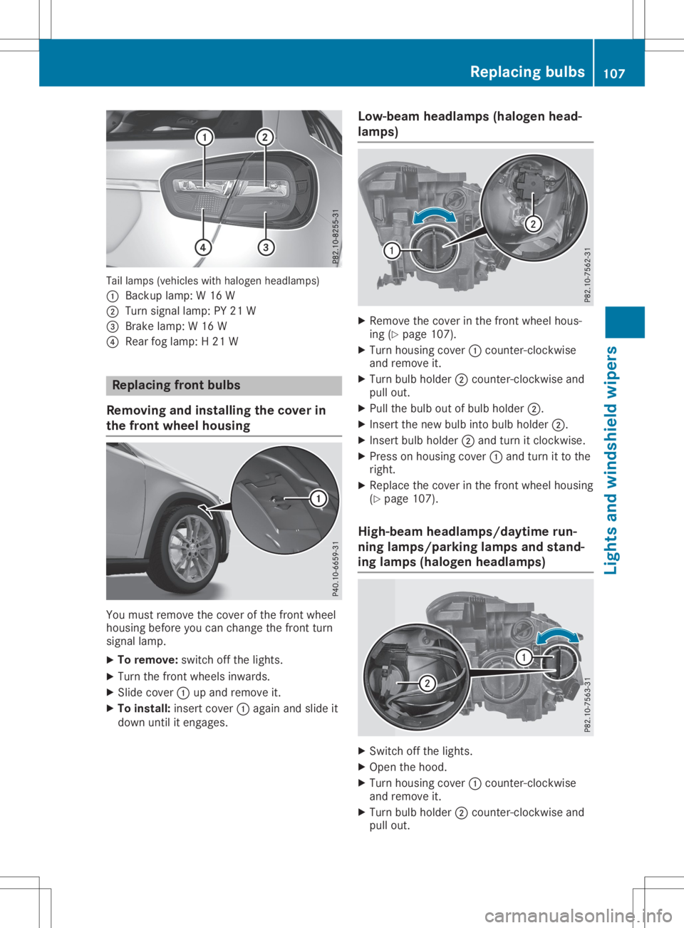 MERCEDES-BENZ GLA 2020  Owners Manual Tail
lamps (vehicles withhalogen headlamps)
0043 Backup lamp:W16 W
0044 Turn signal lamp:PY21 W
0087 Brake lamp:W16 W
0085 Rear foglamp: H21 W Replacing
frontbulbs
Removing andinstalling thecover in
t