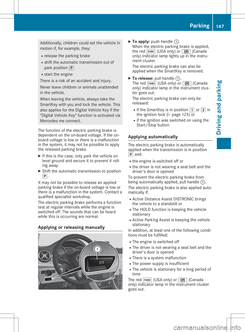 MERCEDES-BENZ GLA 2020  Owners Manual Add
itiona lly, chi ldren couldset the vehiclein
moti onif,for exa mpl e,they :
R rel ease the parking brake
R shi ftthe automa tictrans mission outof
pa rk positio n005D
R sta rtthe engine
The reisar