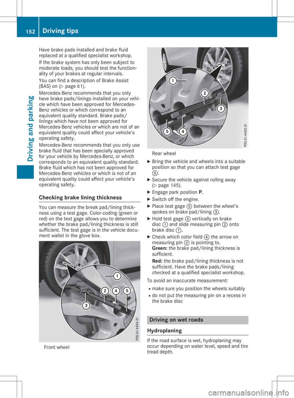 MERCEDES-BENZ GLA 2020  Owners Manual Have
brakepads insta lled and brakefluid
repl aced ataqu alifi ed spe cialist wor kshop .
If the brakesys tem hasonly beensub ject to
mode rateloads, youshou ldtest thefunctio n-
al ity ofyour bra kes