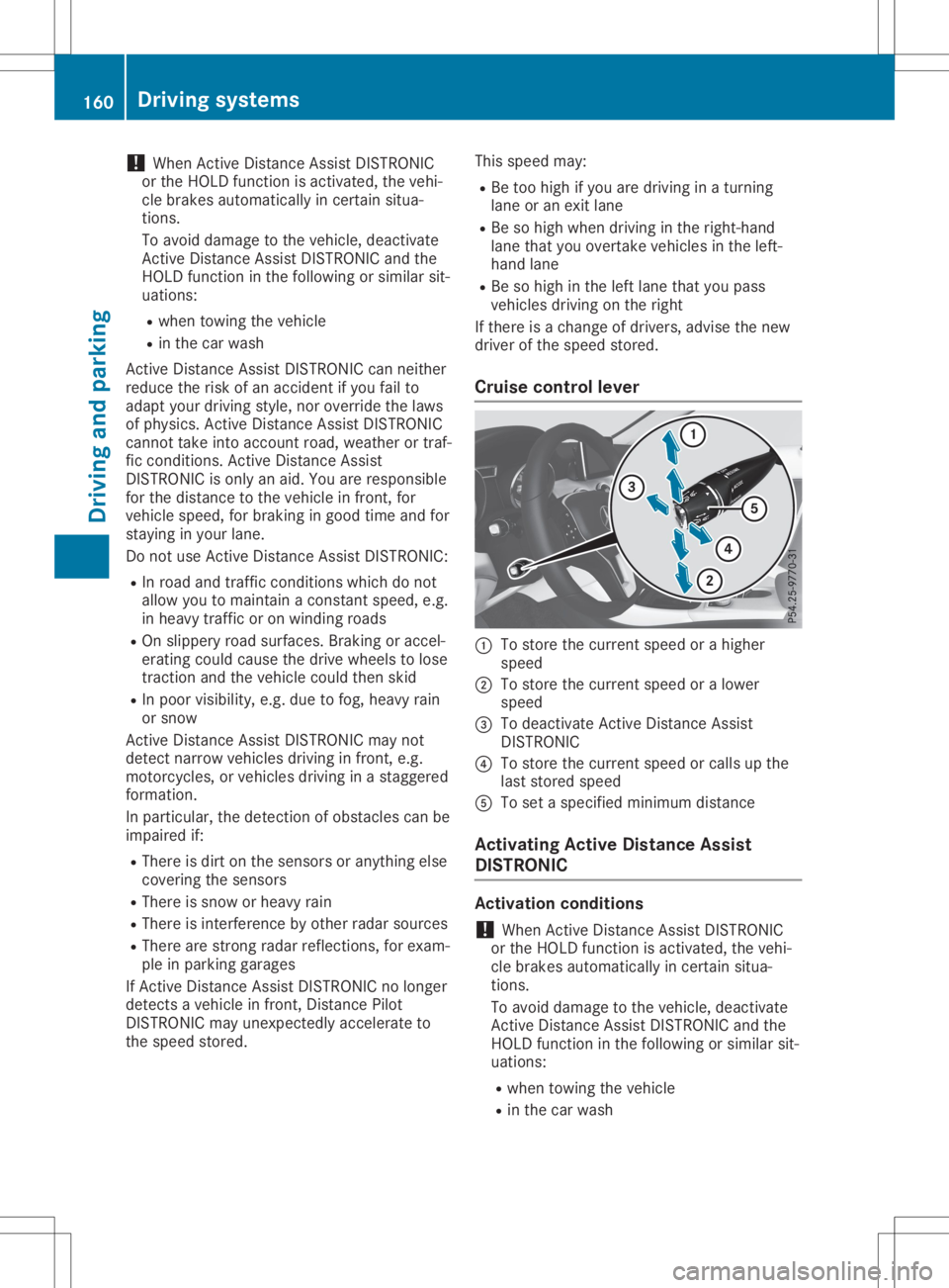MERCEDES-BENZ GLA 2020  Owners Manual !
When
Active Distance AssistDISTRONIC
or the HOLD function isactivated, thevehi-
cle brakes automaticall yin certain situa-
tions.
To avoid damage tothe vehicle, deactivate
Act ive Distance AssistDIS