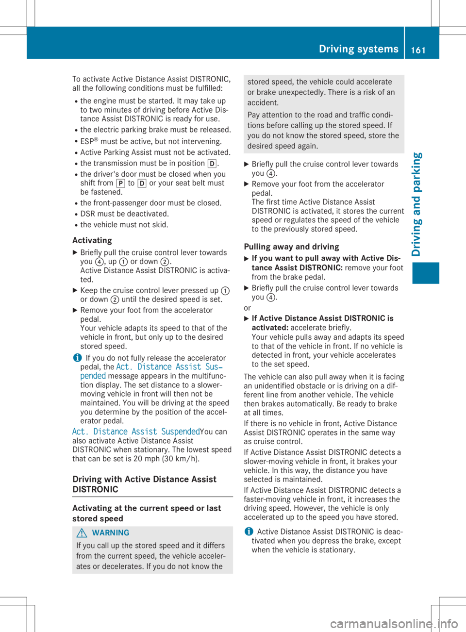 MERCEDES-BENZ GLA 2020  Owners Manual To
activate Active Distan ceAssist DISTRONIC,
all the following conditionsmust befulfilled:
R the engine mustbestart ed.Itmay take up
to two minutes ofdriving beforeActive Dis-
tanc eAssist DISTRONIC 