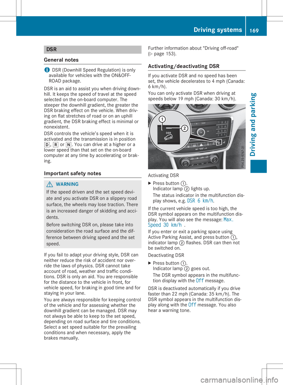 MERCEDES-BENZ GLA 2020  Owners Manual DSR
Gen eral not es i
DS
R(D own hillSpeed Regul ation )is on ly
avai lable forveh icles withth eON &OFF-
ROA Dpac kage.
DS Ris an aid toass istyou when drivin gdown -
hill .It ke eps thespe edoftrave