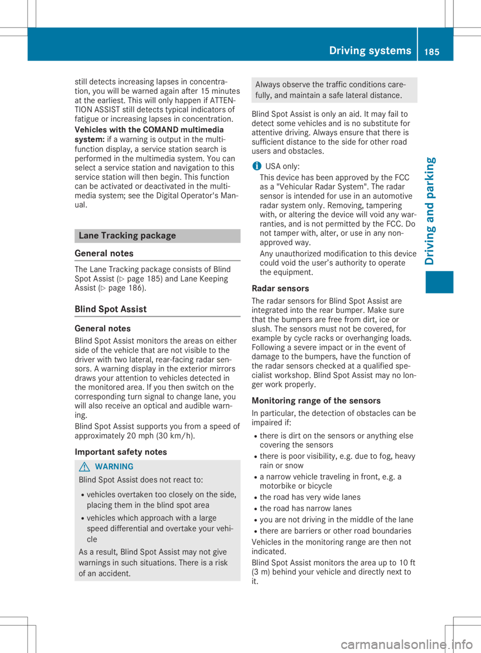 MERCEDES-BENZ GLA 2020  Owners Manual still
detects increasing lapsesinconcen tra-
tion, youwillbewarned againafter 15minutes
at the earliest. Thiswillonly happen ifATTEN-
TION ASSISTstill detects typicalindicators of
fatigue orincreasing