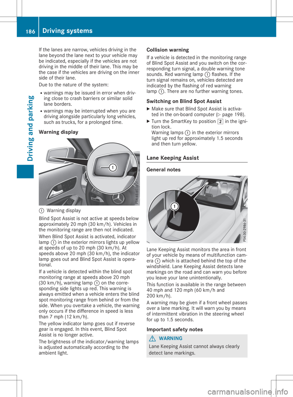 MERCEDES-BENZ GLA 2020  Owners Manual If
the lanes arenarrow, vehiclesdriving inthe
lane beyond thelane next toyou rvehicle may
be indicated ,especia llyifthe vehicle sare not
driving inthe middl eof their lane. Thismay be
the case ifthe 